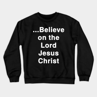 ...Believe on the Lord Jesus Christ Crewneck Sweatshirt